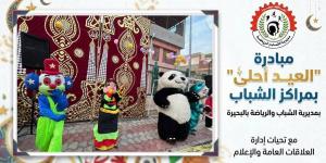 مليون و300 ألف مشارك ومستفيد من مبادرة "العيد احلي" في مراكز شباب البحيرة