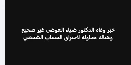 جدل حول وفاة الدكتور ضياء العوضي.. ومحاميه ينفي ويكشف محاولة اختراق حسابه