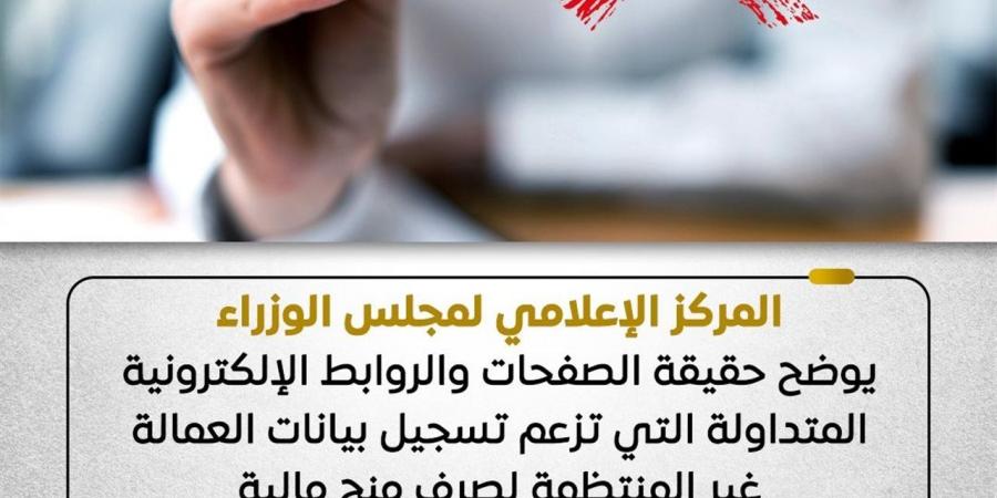 "إعلامي الوزراء" يوضح حقيقة صفحات وروابط الإلكترونية تزعم تسجيل بيانات عمالة غير منتظمة لصرف منح مالية