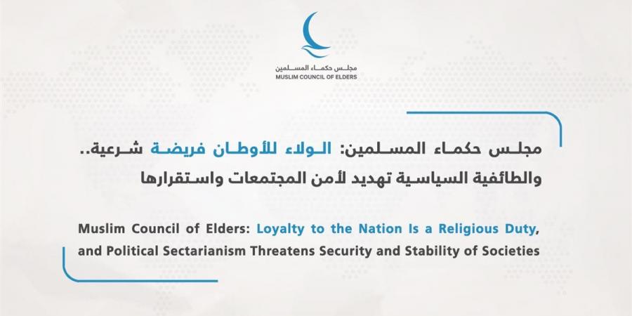 مجلس حكماء المسلمين: الولاء للأوطان فريضة شرعية