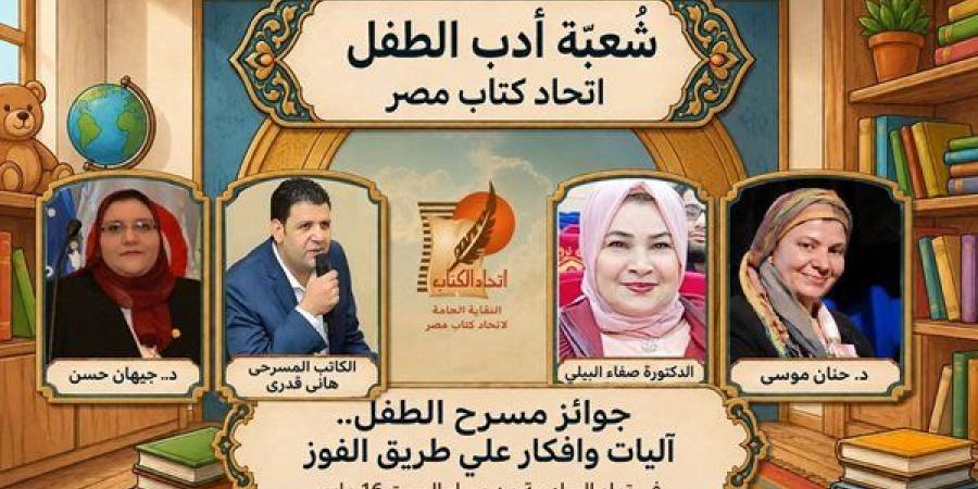السبت.. "جوائز مسرح الطفل.. آليات وأفكار على طريق الفوز" باتحاد الكتاب